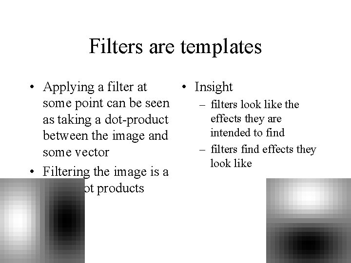 Filters are templates • Applying a filter at • Insight some point can be