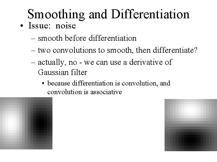 Smoothing and Differentiation • Issue: noise – smooth before differentiation – two convolutions to