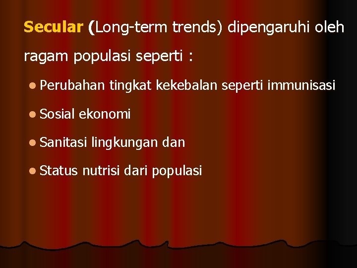 Secular (Long-term trends) dipengaruhi oleh ragam populasi seperti : l Perubahan l Sosial ekonomi