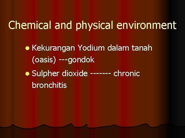 Chemical and physical environment l Kekurangan Yodium dalam tanah (oasis) ---gondok l Sulpher dioxide