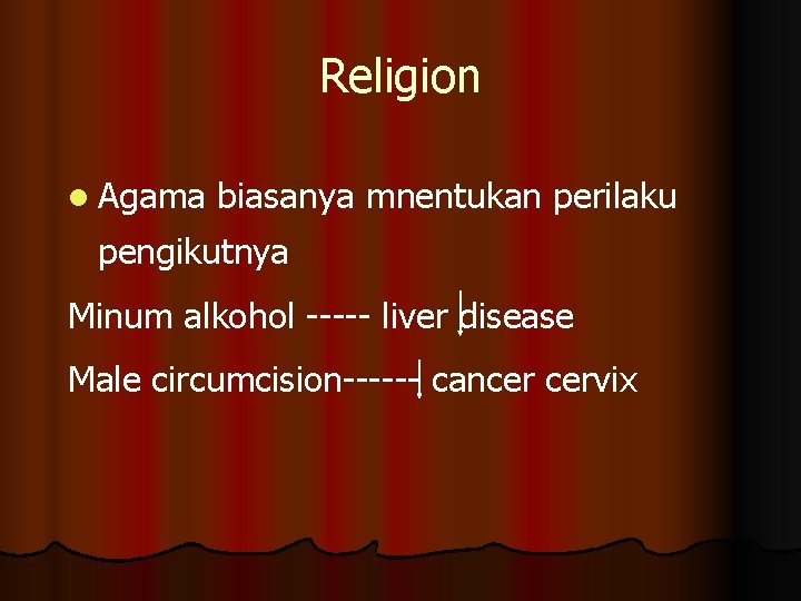 Religion l Agama biasanya mnentukan perilaku pengikutnya Minum alkohol ----- liver disease Male circumcision------