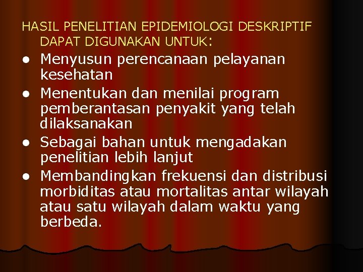 HASIL PENELITIAN EPIDEMIOLOGI DESKRIPTIF DAPAT DIGUNAKAN UNTUK: l Menyusun perencanaan pelayanan l l l