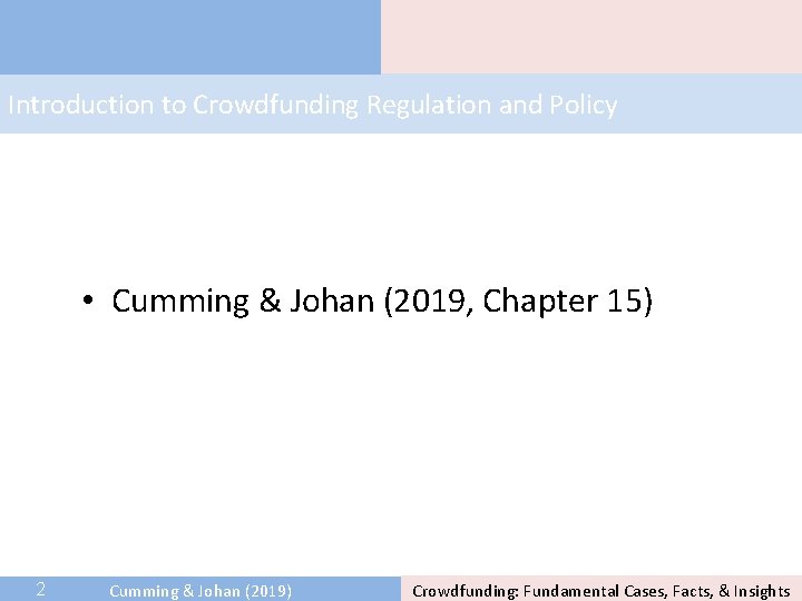 Introduction to Crowdfunding Regulation and Policy • Cumming & Johan (2019, Chapter 15) 2