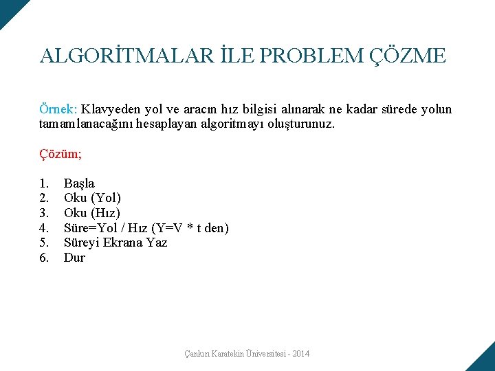 ALGORİTMALAR İLE PROBLEM ÇÖZME Örnek: Klavyeden yol ve aracın hız bilgisi alınarak ne kadar