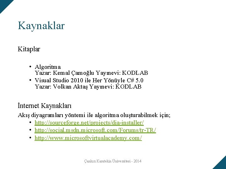 Kaynaklar Kitaplar • Algoritma Yazar: Kemal Çamoğlu Yayınevi: KODLAB • Visual Studio 2010 ile