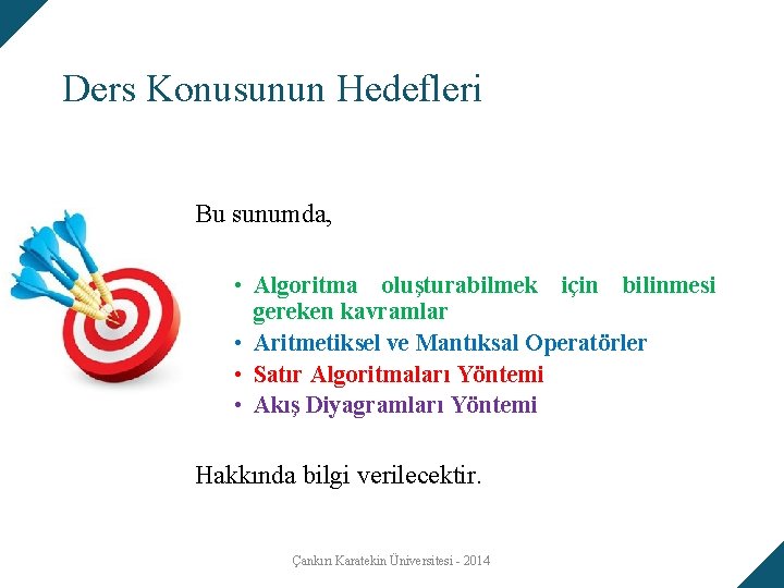 Ders Konusunun Hedefleri Bu sunumda, • Algoritma oluşturabilmek için bilinmesi gereken kavramlar • Aritmetiksel