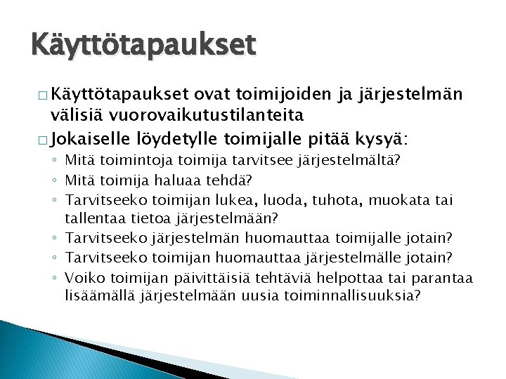 Käyttötapaukset � Käyttötapaukset ovat toimijoiden ja järjestelmän välisiä vuorovaikutustilanteita � Jokaiselle löydetylle toimijalle pitää