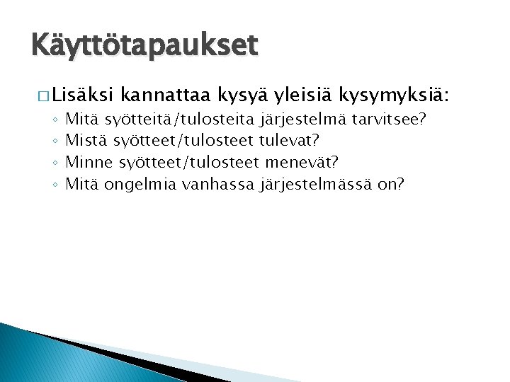 Käyttötapaukset � Lisäksi ◦ ◦ kannattaa kysyä yleisiä kysymyksiä: Mitä syötteitä/tulosteita järjestelmä tarvitsee? Mistä