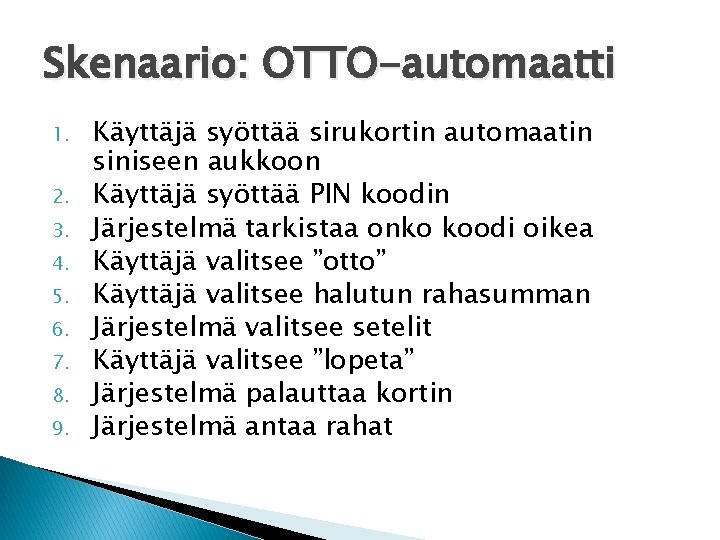 Skenaario: OTTO-automaatti 1. 2. 3. 4. 5. 6. 7. 8. 9. Käyttäjä syöttää sirukortin