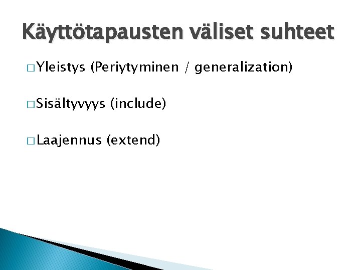 Käyttötapausten väliset suhteet � Yleistys (Periytyminen / generalization) � Sisältyvyys � Laajennus (include) (extend)