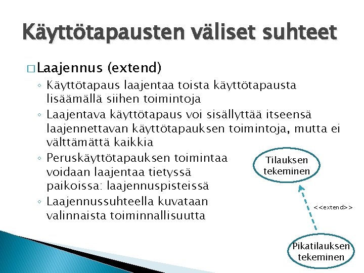 Käyttötapausten väliset suhteet � Laajennus (extend) ◦ Käyttötapaus laajentaa toista käyttötapausta lisäämällä siihen toimintoja