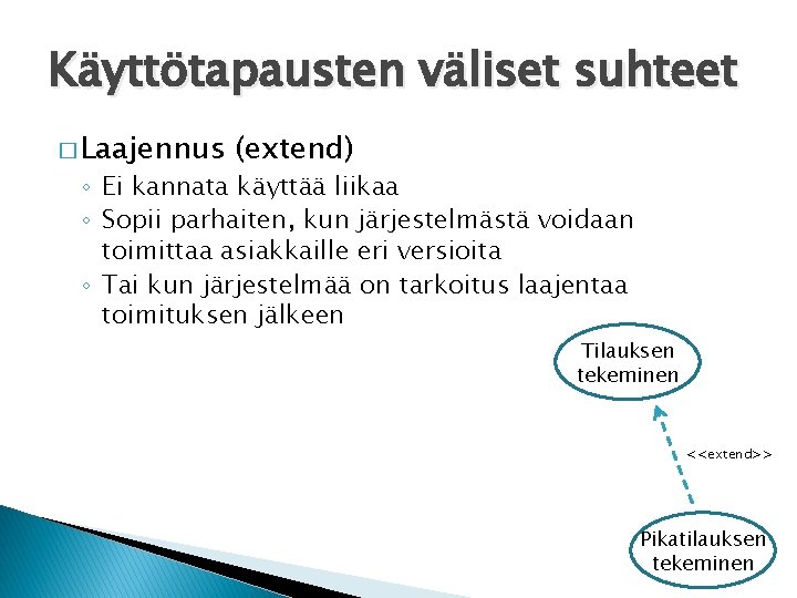 Käyttötapausten väliset suhteet � Laajennus (extend) ◦ Ei kannata käyttää liikaa ◦ Sopii parhaiten,