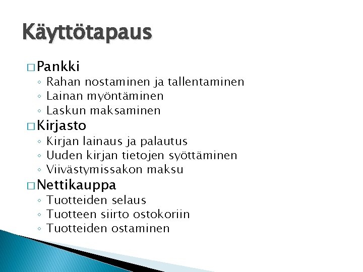 Käyttötapaus � Pankki ◦ Rahan nostaminen ja tallentaminen ◦ Lainan myöntäminen ◦ Laskun maksaminen