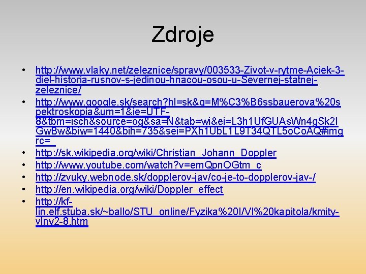 Zdroje • http: //www. vlaky. net/zeleznice/spravy/003533 -Zivot-v-rytme-Aciek-3 diel-historia-rusnov-s-jedinou-hnacou-osou-u-Severnej-statnejzeleznice/ • http: //www. google. sk/search? hl=sk&q=M%C