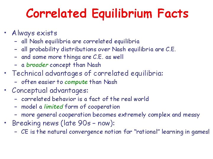 Correlated Equilibrium Facts • Always exists – – all Nash equilibria are correlated equilibria