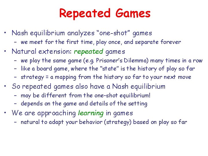 Repeated Games • Nash equilibrium analyzes “one-shot” games – we meet for the first