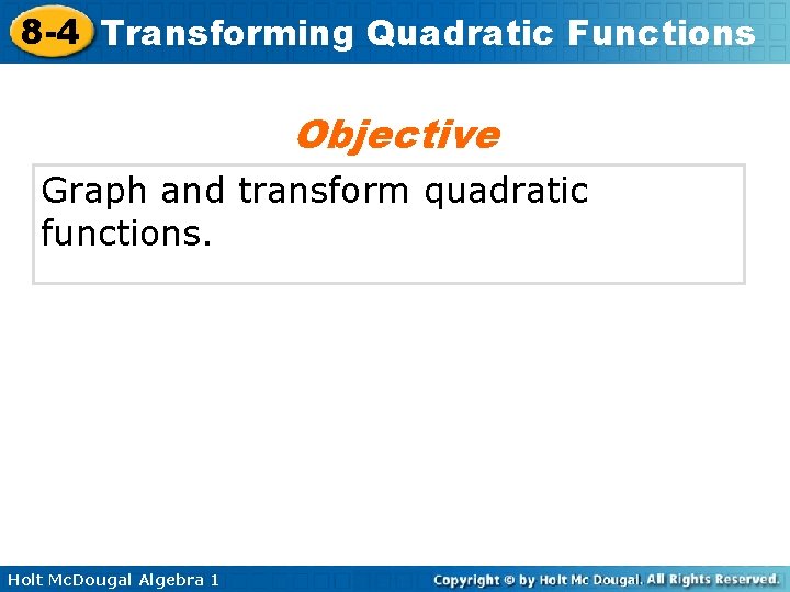 8 -4 Transforming Quadratic Functions Objective Graph and transform quadratic functions. Holt Mc. Dougal