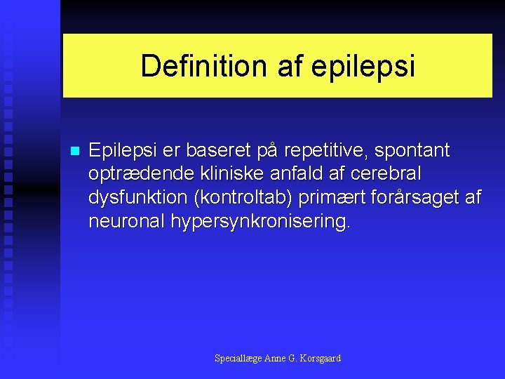 Definition af epilepsi n Epilepsi er baseret på repetitive, spontant optrædende kliniske anfald af