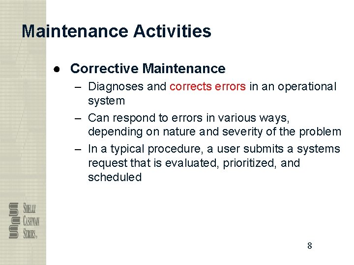 Maintenance Activities ● Corrective Maintenance – Diagnoses and corrects errors in an operational system