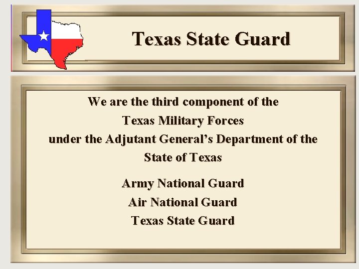 Texas State Guard We are third component of the Texas Military Forces under the