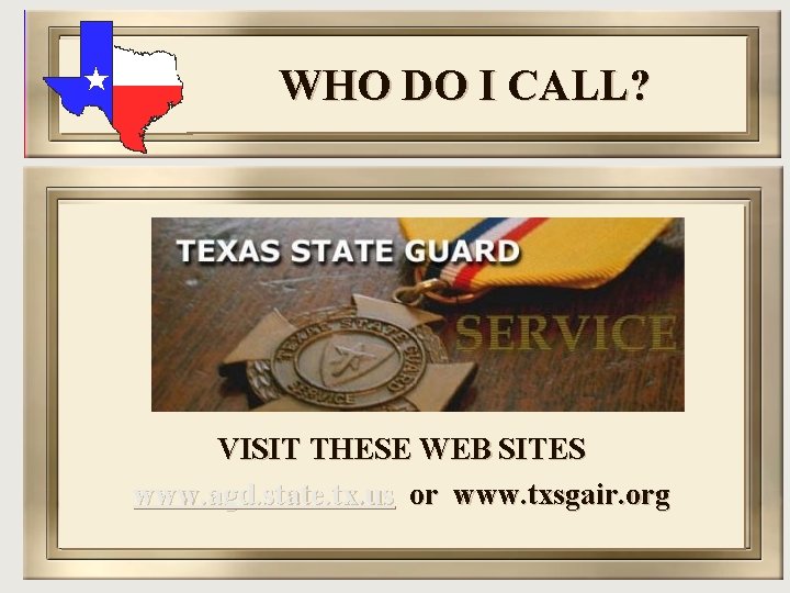 WHO DO I CALL? VISIT THESE WEB SITES www. agd. state. tx. us or