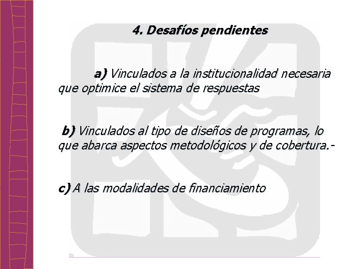 4. Desafíos pendientes a) Vinculados a la institucionalidad necesaria que optimice el sistema de