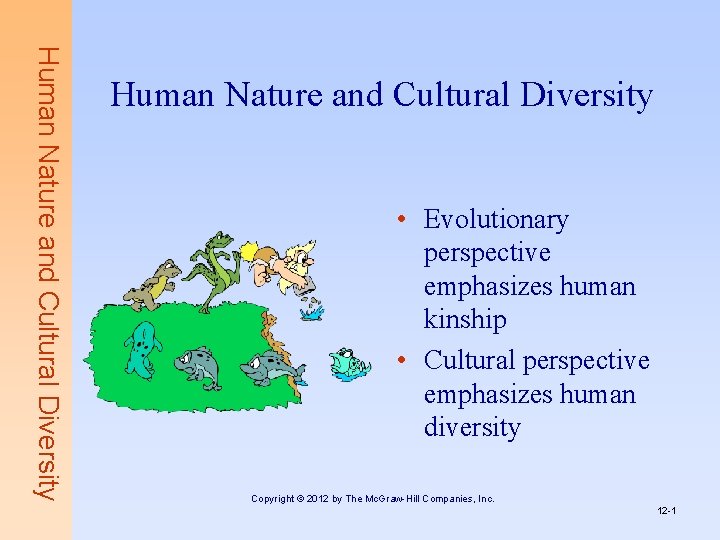 Human Nature and Cultural Diversity • Evolutionary perspective emphasizes human kinship • Cultural perspective