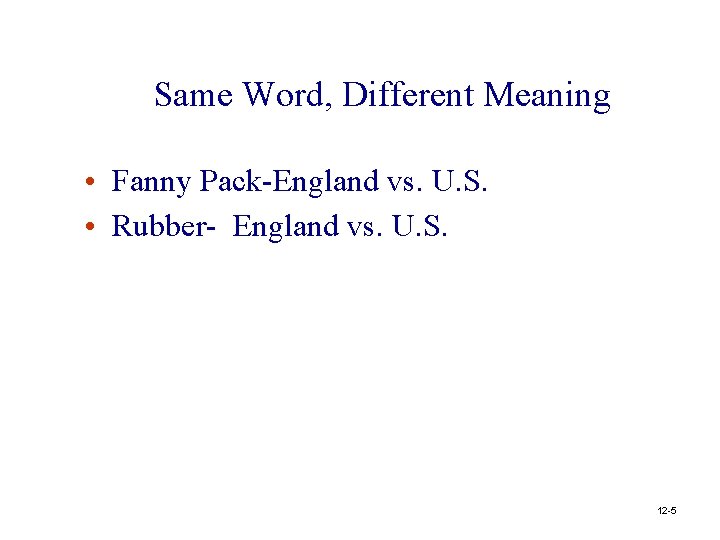 Same Word, Different Meaning • Fanny Pack-England vs. U. S. • Rubber- England vs.