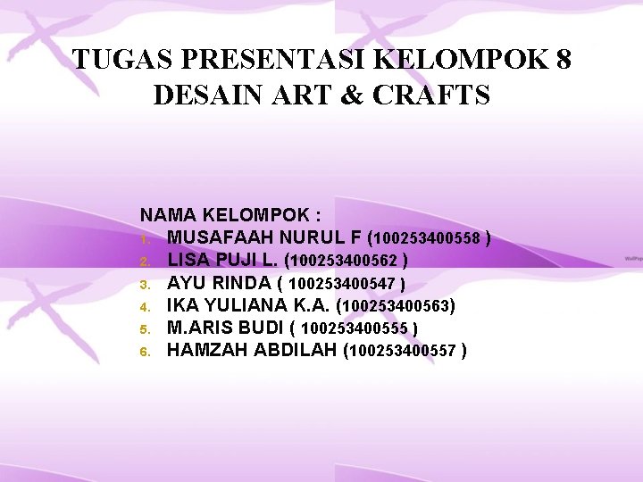 TUGAS PRESENTASI KELOMPOK 8 DESAIN ART & CRAFTS NAMA KELOMPOK : 1. MUSAFAAH NURUL