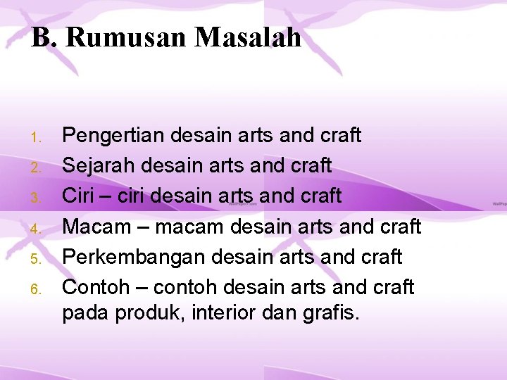 B. Rumusan Masalah 1. 2. 3. 4. 5. 6. Pengertian desain arts and craft