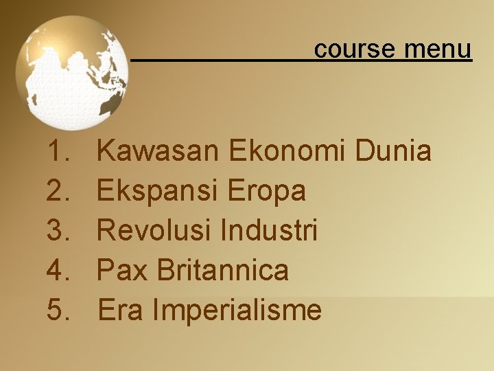 course menu 1. 2. 3. 4. 5. Kawasan Ekonomi Dunia Ekspansi Eropa Revolusi Industri