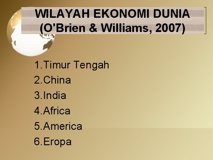 WILAYAH EKONOMI DUNIA (O'Brien & Williams, 2007) 1. Timur Tengah 2. China 3. India