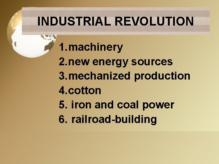 INDUSTRIAL REVOLUTION 1. machinery 2. new energy sources 3. mechanized production 4. cotton 5.