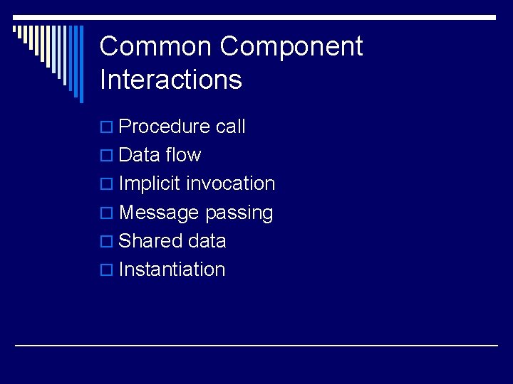 Common Component Interactions o Procedure call o Data flow o Implicit invocation o Message