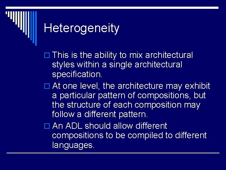 Heterogeneity o This is the ability to mix architectural styles within a single architectural