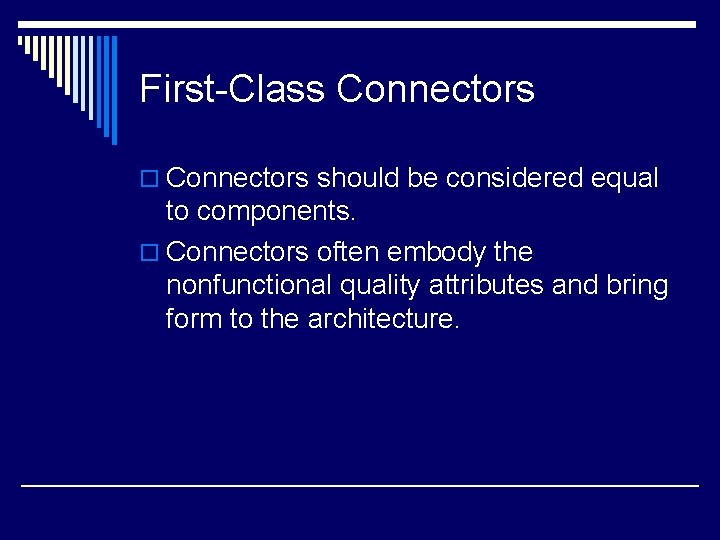 First-Class Connectors o Connectors should be considered equal to components. o Connectors often embody