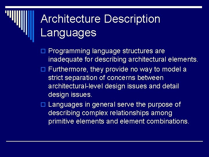 Architecture Description Languages o Programming language structures are inadequate for describing architectural elements. o