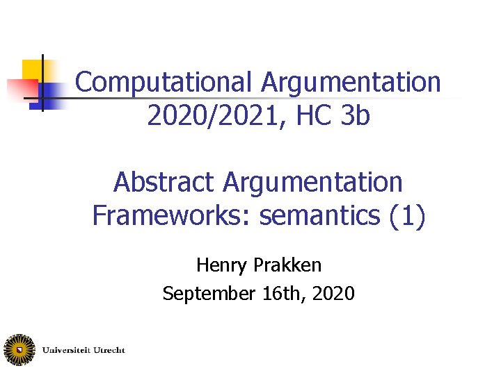 Computational Argumentation 2020/2021, HC 3 b Abstract Argumentation Frameworks: semantics (1) Henry Prakken September