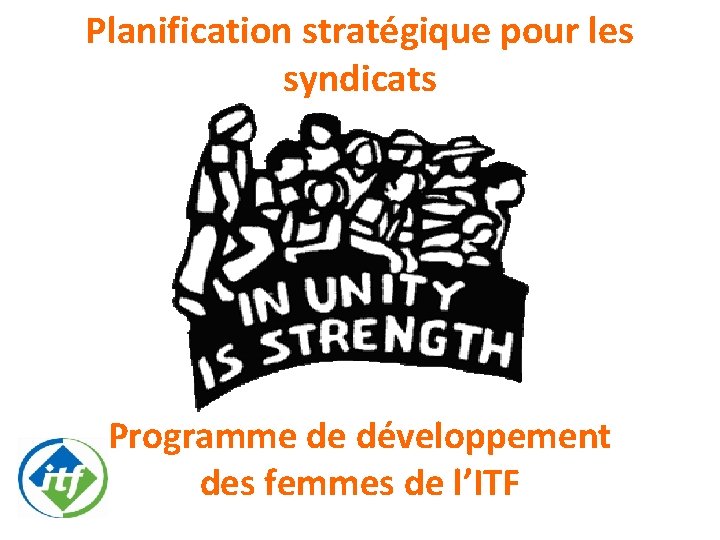 Planification stratégique pour les syndicats Programme de développement des femmes de l’ITF 