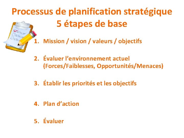 Processus de planification stratégique 5 étapes de base 1. Mission / vision / valeurs