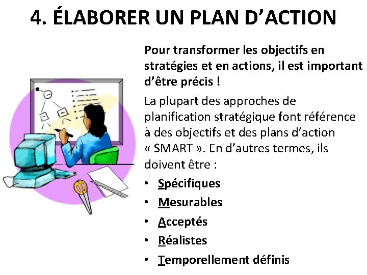 4. ÉLABORER UN PLAN D’ACTION Pour transformer les objectifs en stratégies et en actions, 4. ÉLABORER UN PLAN D’ACTION Pour transformer les objectifs en stratégies et en actions,
