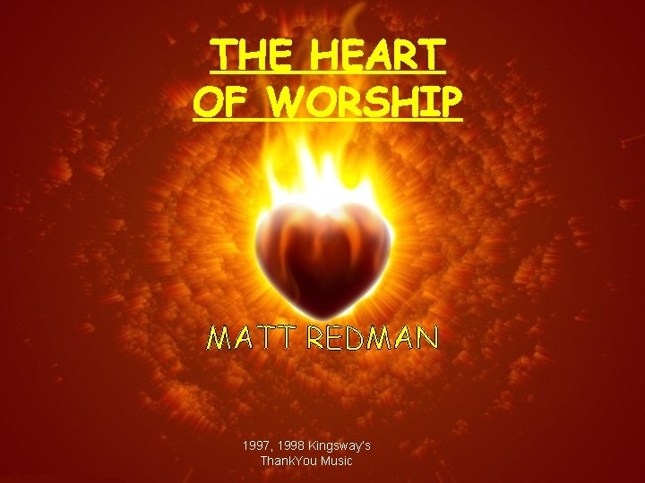 THE HEART OF WORSHIP MATT REDMAN 1997, 1998 Kingsway’s Thank. You Music 