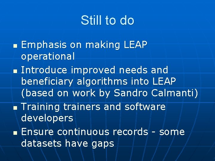 Still to do n n Emphasis on making LEAP operational Introduce improved needs and