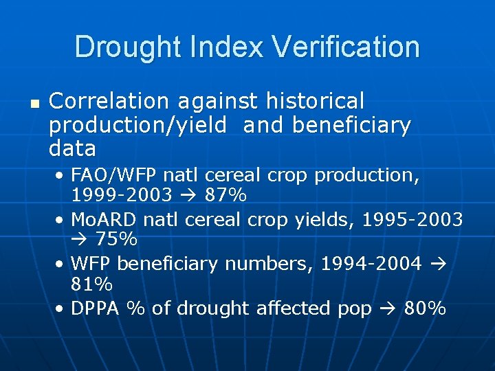 Drought Index Verification n Correlation against historical production/yield and beneficiary data • FAO/WFP natl