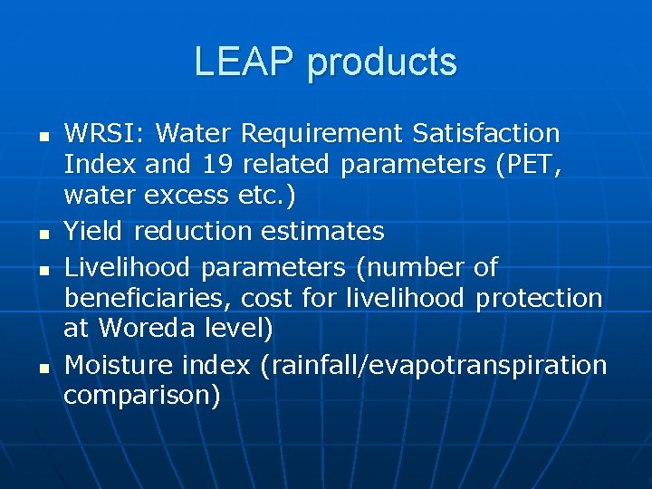 LEAP products n n WRSI: Water Requirement Satisfaction Index and 19 related parameters (PET,