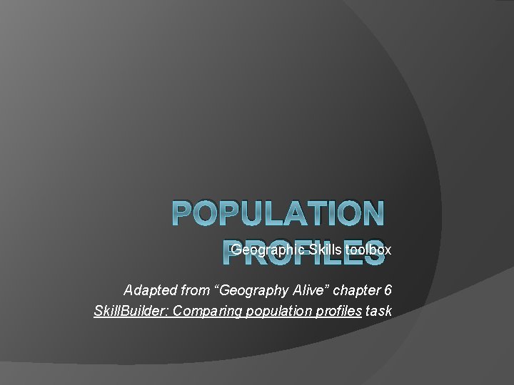 POPULATION Geographic Skills toolbox PROFILES Adapted from “Geography Alive” chapter 6 Skill. Builder: Comparing