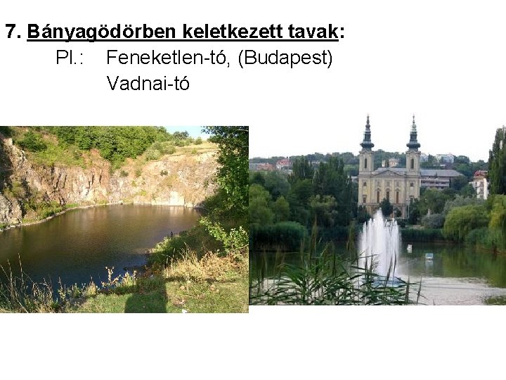 7. Bányagödörben keletkezett tavak: Pl. : Feneketlen-tó, (Budapest) Vadnai-tó 