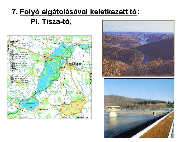 7. Folyó elgátolásával keletkezett tó: Pl. Tisza-tó, 