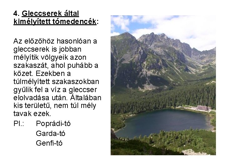 4. Gleccserek által kimélyített tómedencék: Az előzőhöz hasonlóan a gleccserek is jobban mélyítik völgyeik