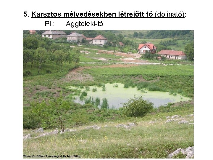 5. Karsztos mélyedésekben létrejött tó (dolinató): Pl. : Aggteleki-tó 